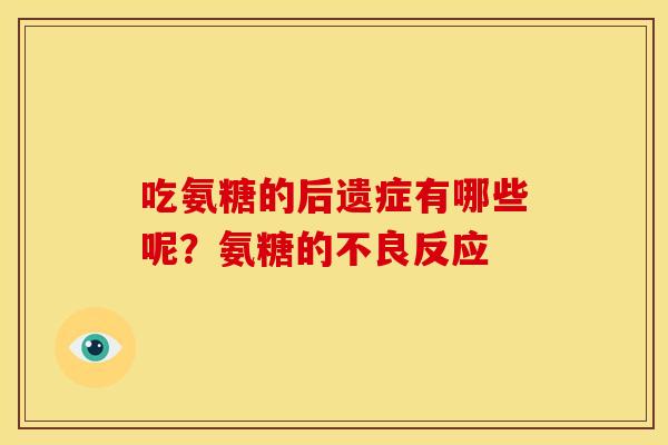 吃氨糖的后遗症有哪些呢？氨糖的不良反应