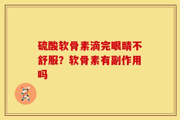 硫酸软骨素滴完眼睛不舒服？软骨素有副作用吗