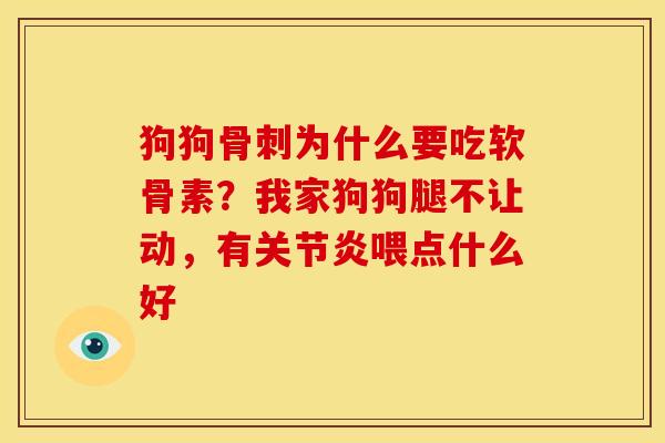 狗狗骨刺为什么要吃软骨素？我家狗狗腿不让动，有关节炎喂点什么好