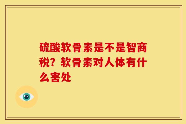 硫酸软骨素是不是智商税？软骨素对人体有什么害处