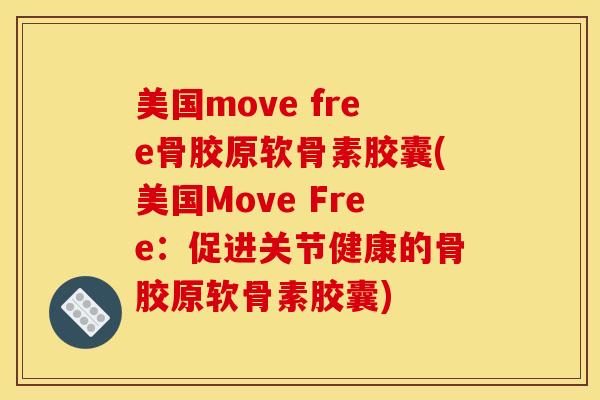 美国move free骨胶原软骨素胶囊(美国Move Free：促进关节健康的骨胶原软骨素胶囊)