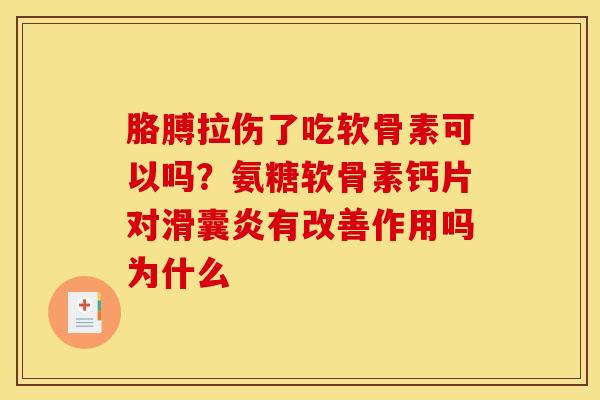 胳膊拉伤了吃软骨素可以吗？氨糖软骨素钙片对滑囊炎有改善作用吗为什么