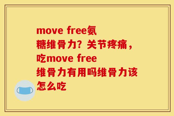 move free氨糖维骨力？关节疼痛，吃move free维骨力有用吗维骨力该怎么吃