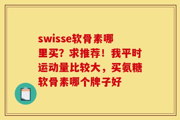 swisse软骨素哪里买？求推荐！我平时运动量比较大，买氨糖软骨素哪个牌子好