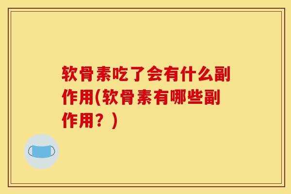 软骨素吃了会有什么副作用(软骨素有哪些副作用？)