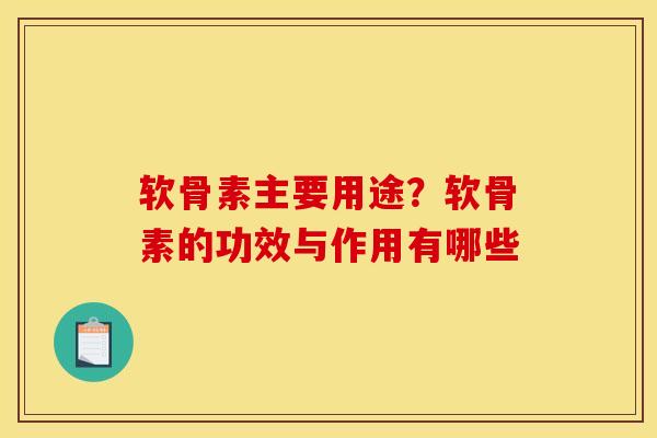 软骨素主要用途？软骨素的功效与作用有哪些