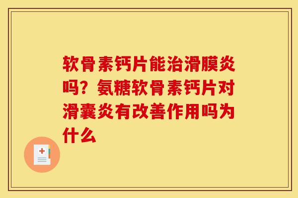 软骨素钙片能治滑膜炎吗？氨糖软骨素钙片对滑囊炎有改善作用吗为什么
