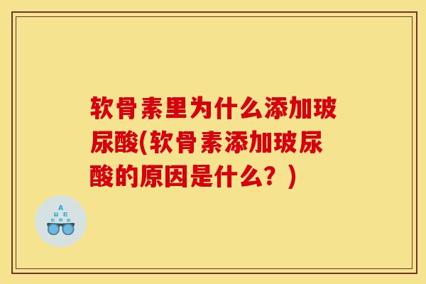 软骨素里为什么添加玻尿酸(软骨素添加玻尿酸的原因是什么？)