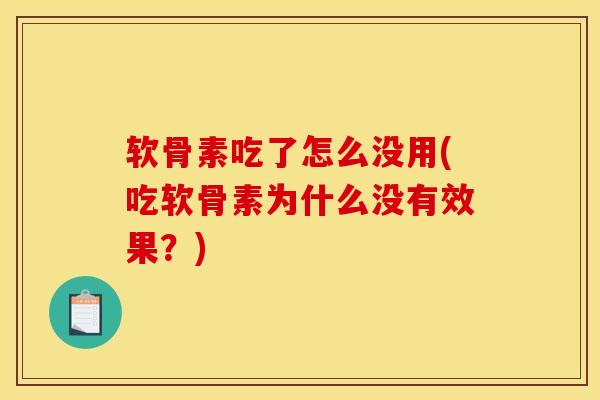 软骨素吃了怎么没用(吃软骨素为什么没有效果？)