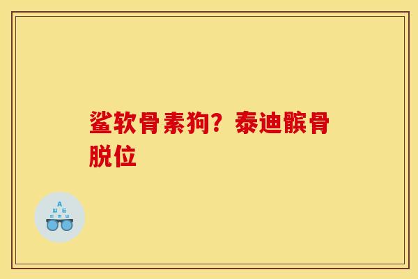 鲨软骨素狗？泰迪髌骨脱位