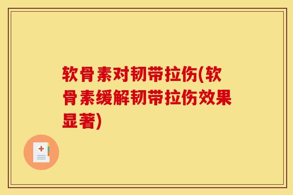 软骨素对韧带拉伤(软骨素缓解韧带拉伤效果显著)