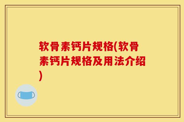 软骨素钙片规格(软骨素钙片规格及用法介绍)