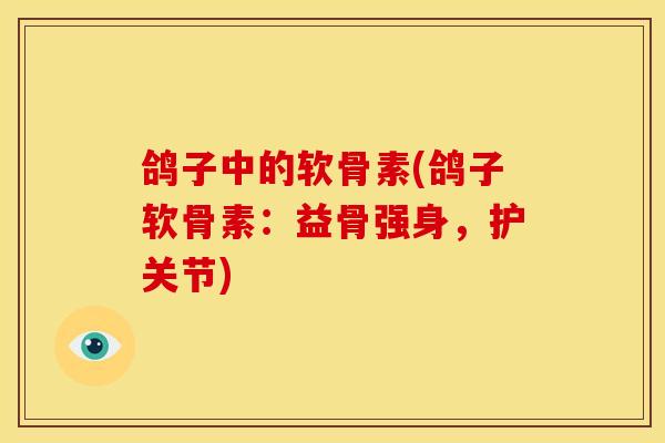 鸽子中的软骨素(鸽子软骨素：益骨强身，护关节)