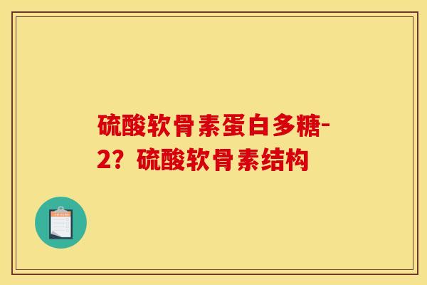 硫酸软骨素蛋白多糖-2？硫酸软骨素结构