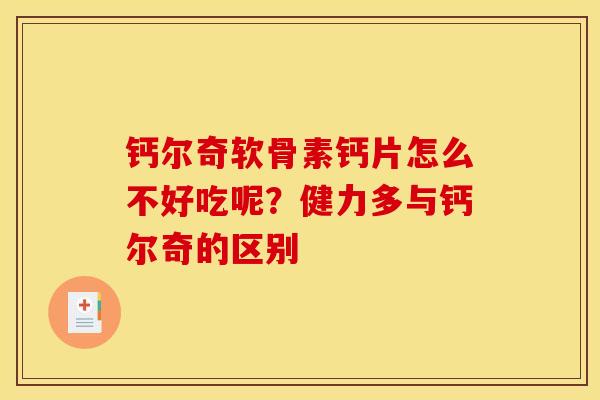 钙尔奇软骨素钙片怎么不好吃呢？健力多与钙尔奇的区别