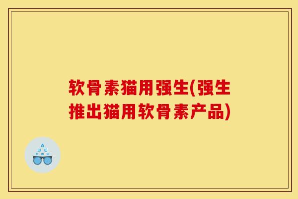 软骨素猫用强生(强生推出猫用软骨素产品)
