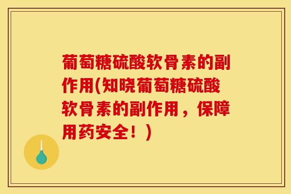 葡萄糖硫酸软骨素的副作用(知晓葡萄糖硫酸软骨素的副作用，保障用药安全！)