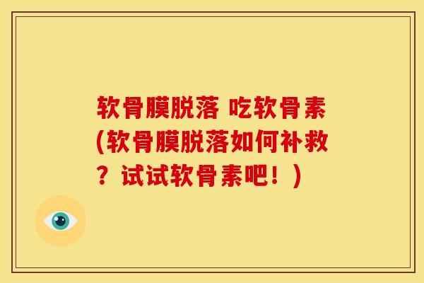 软骨膜脱落 吃软骨素(软骨膜脱落如何补救？试试软骨素吧！)