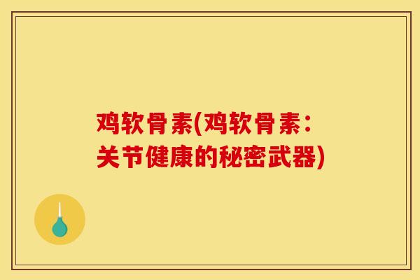 鸡软骨素(鸡软骨素：关节健康的秘密武器)