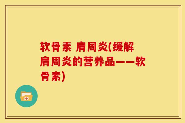 软骨素 肩周炎(缓解肩周炎的营养品——软骨素)