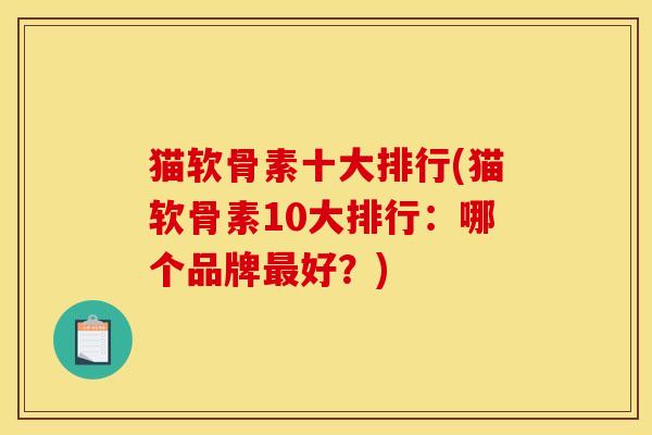 猫软骨素十大排行(猫软骨素10大排行：哪个品牌最好？)