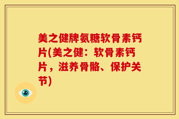 美之健牌氨糖软骨素钙片(美之健：软骨素钙片，滋养骨骼、保护关节)