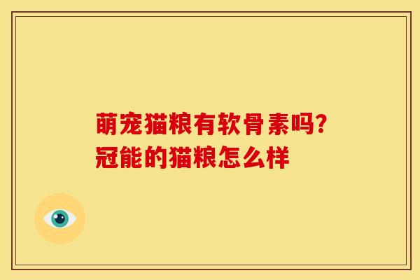 萌宠猫粮有软骨素吗？冠能的猫粮怎么样
