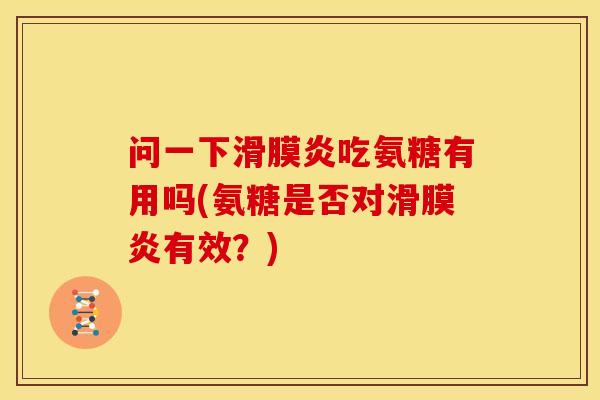 问一下滑膜炎吃氨糖有用吗(氨糖是否对滑膜炎有效？)