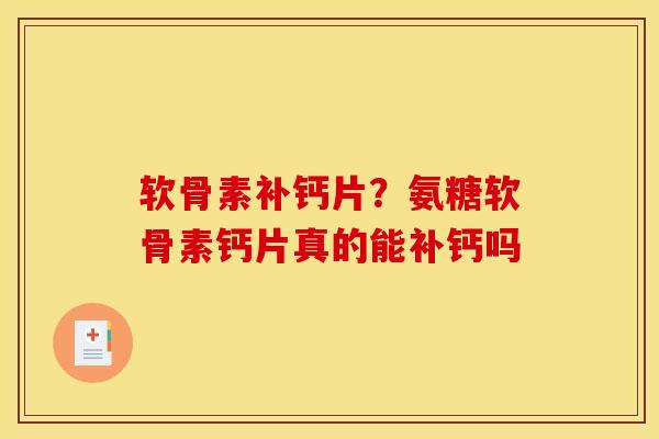 软骨素补钙片？氨糖软骨素钙片真的能补钙吗