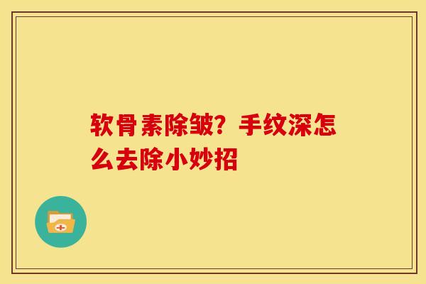 软骨素除皱？手纹深怎么去除小妙招