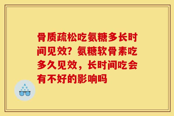 骨质疏松吃氨糖多长时间见效？氨糖软骨素吃多久见效，长时间吃会有不好的影响吗
