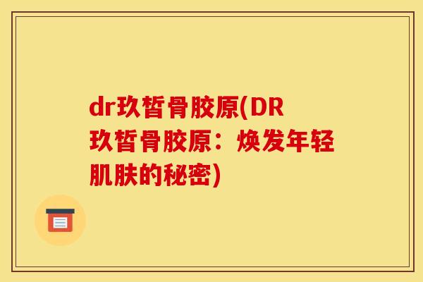 dr玖皙骨胶原(DR玖皙骨胶原：焕发年轻肌肤的秘密)