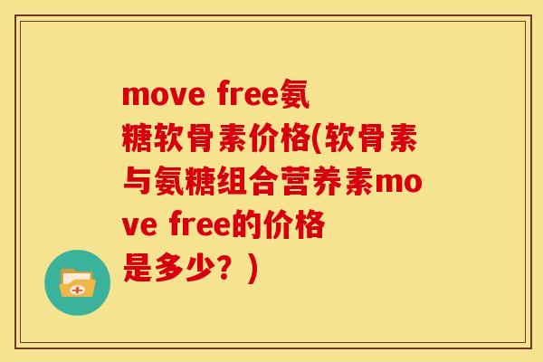move free氨糖软骨素价格(软骨素与氨糖组合营养素move free的价格是多少？)