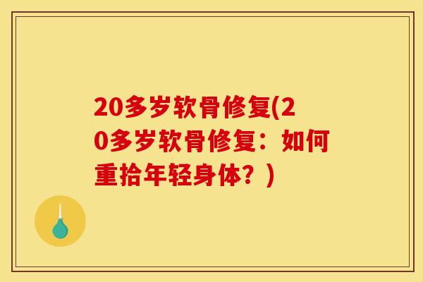 20多岁软骨修复(20多岁软骨修复：如何重拾年轻身体？)