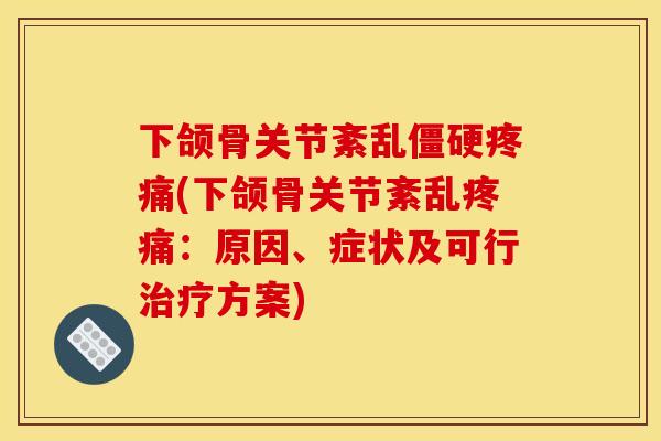 下颌骨关节紊乱僵硬疼痛(下颌骨关节紊乱疼痛：原因、症状及可行治疗方案)