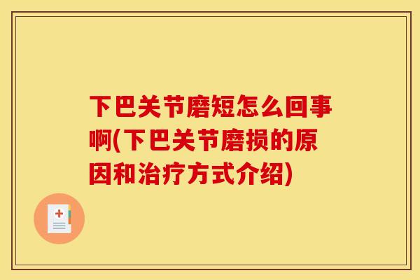 下巴关节磨短怎么回事啊(下巴关节磨损的原因和治疗方式介绍)