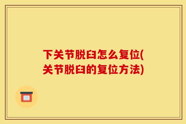 下关节脱臼怎么复位(关节脱臼的复位方法)