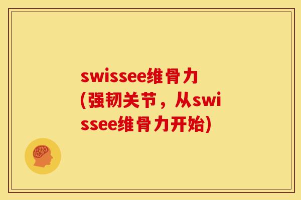 swissee维骨力(强韧关节，从swissee维骨力开始)