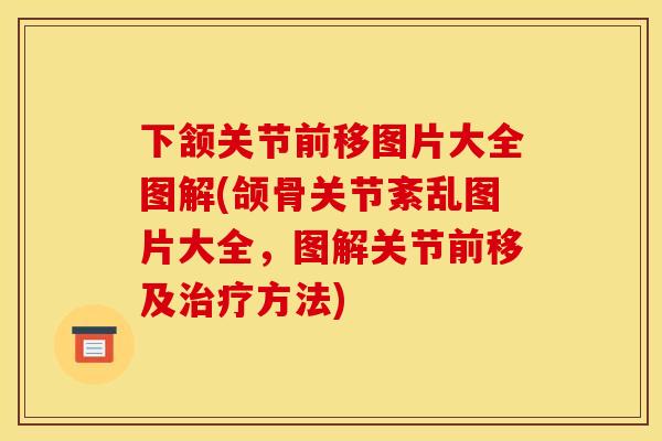 下颔关节前移图片大全图解(颌骨关节紊乱图片大全，图解关节前移及治疗方法)