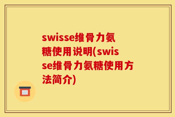 swisse维骨力氨糖使用说明(swisse维骨力氨糖使用方法简介)