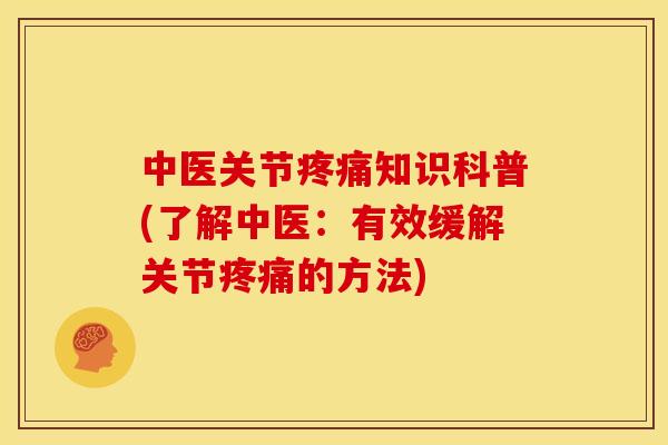 中医关节疼痛知识科普(了解中医：有效缓解关节疼痛的方法)