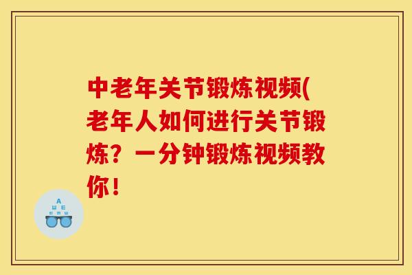 中老年关节锻炼视频(老年人如何进行关节锻炼？一分钟锻炼视频教你！