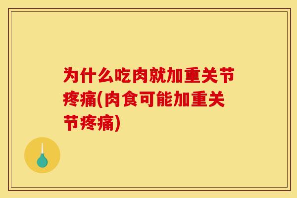 为什么吃肉就加重关节疼痛(肉食可能加重关节疼痛)