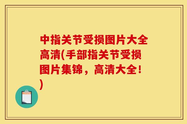 中指关节受损图片大全高清(手部指关节受损图片集锦，高清大全！)