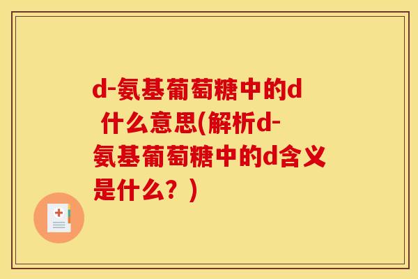 d-氨基葡萄糖中的d 什么意思(解析d-氨基葡萄糖中的d含义是什么？)