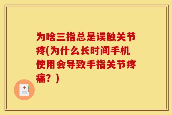 为啥三指总是误触关节疼(为什么长时间手机使用会导致手指关节疼痛？)