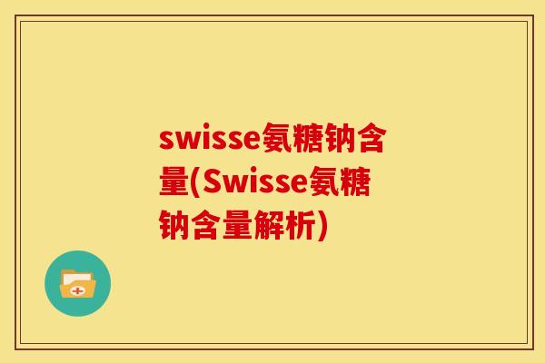 swisse氨糖钠含量(Swisse氨糖钠含量解析)