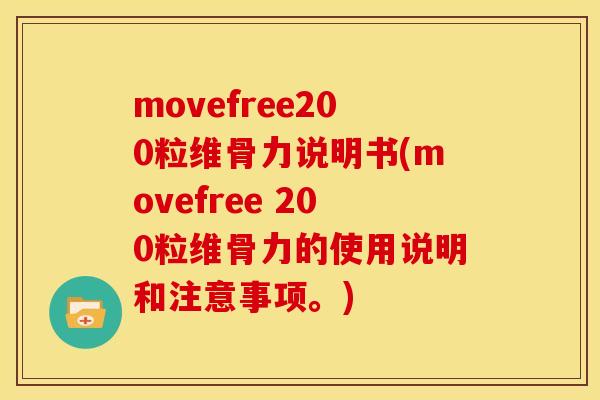 movefree200粒维骨力说明书(movefree 200粒维骨力的使用说明和注意事项。)