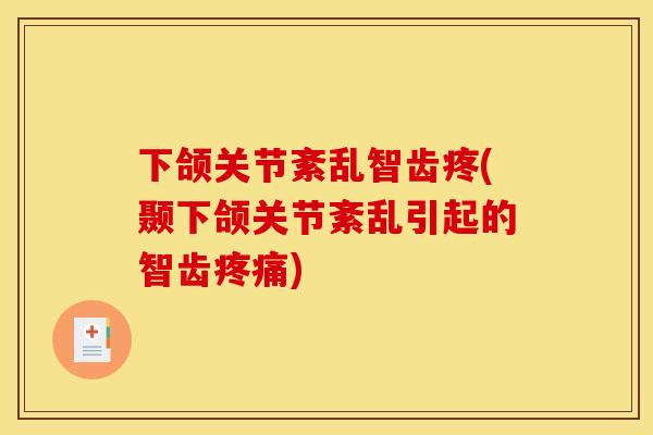 下颌关节紊乱智齿疼(颞下颌关节紊乱引起的智齿疼痛)