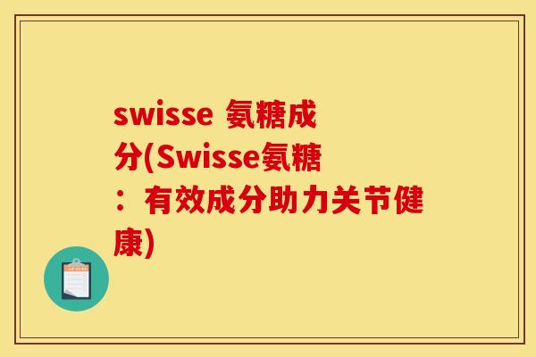 swisse 氨糖成分(Swisse氨糖：有效成分助力关节健康)
